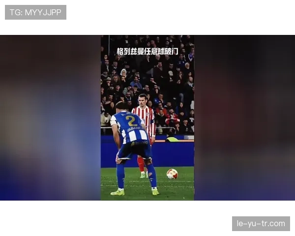 格列兹曼重返马竞焕发新生，状态回暖展现巅峰表现